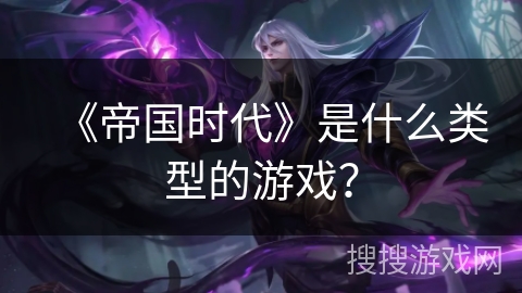 《帝国时代》是什么类型的游戏? 《帝国时代》是什么类型的游戏?