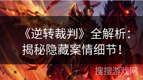 《逆转裁判》全解析：揭秘隐藏案情细节！