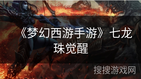 《梦幻西游手游》七龙珠觉醒