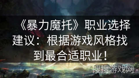 《暴力魔托》职业选择建议：根据游戏风格找到最合适职业！