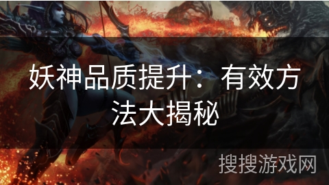 妖神品质提升：有效方法大揭秘