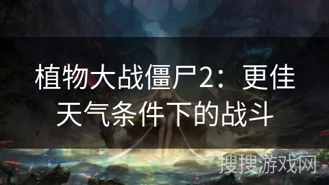 植物大战僵尸2:更佳天气条件下的战斗 植物大战僵尸2:更佳天气条件下的战斗