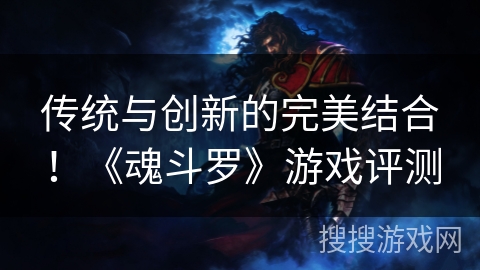 传统与创新的完美结合！《魂斗罗》游戏评测