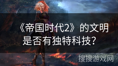 《帝国时代2》的文明是否有独特科技？
