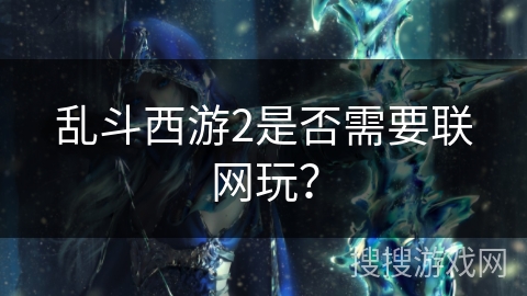 乱斗西游2是否需要联网玩？