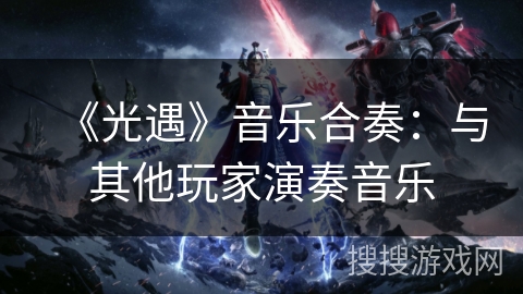 《光遇》音乐合奏：与其他玩家演奏音乐