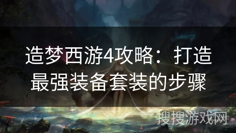 造梦西游4攻略：打造最强装备套装的步骤
