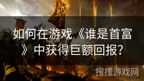 如何在游戏《谁是首富》中获得巨额回报？