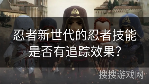 忍者新世代的忍者技能是否有追踪效果？