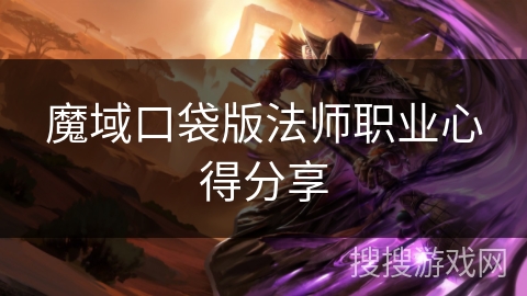 魔域口袋版法师职业心得分享 魔域口袋版法师职业心得分享