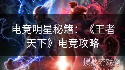 电竞明星秘籍:《王者天下》电竞攻略 电竞明星秘籍:《王者天下》电竞攻略