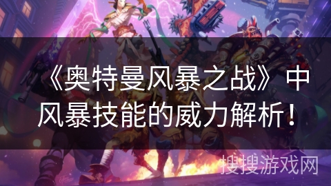 《奥特曼风暴之战》中风暴技能的威力解析！