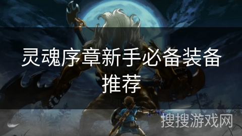 灵魂序章新手必备装备推荐