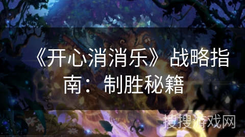 《开心消消乐》战略指南：制胜秘籍