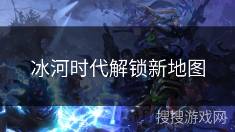冰河时代解锁新地图