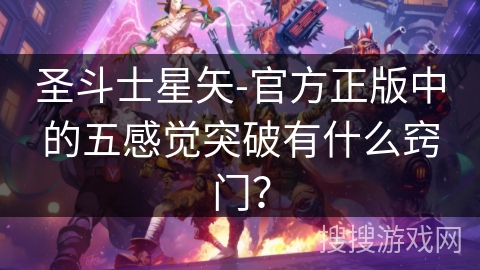 圣斗士星矢-官方正版中的五感觉突破有什么窍门？