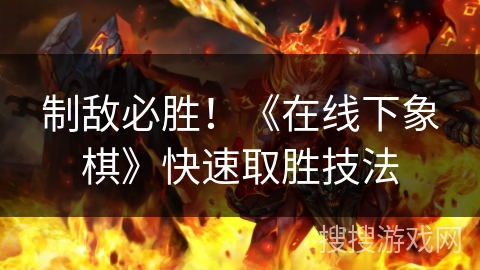 制敌必胜！《在线下象棋》快速取胜技法