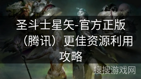 圣斗士星矢-官方正版（腾讯）更佳资源利用攻略