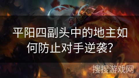 平阳四副头中的地主如何防止对手逆袭? 平阳四副头中的地主如何防止对手逆袭?