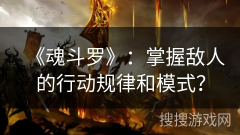 《魂斗罗》：掌握敌人的行动规律和模式？