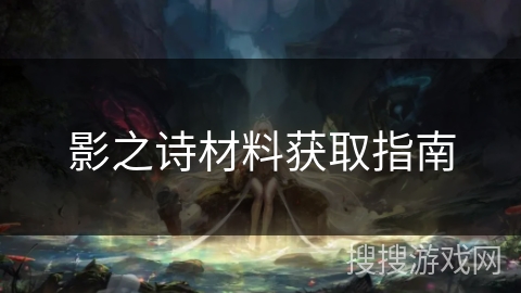 影之诗材料获取指南 影之诗材料获取指南