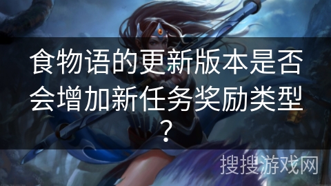 食物语的更新版本是否会增加新任务奖励类型？