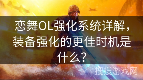 恋舞OL强化系统详解，装备强化的更佳时机是什么？