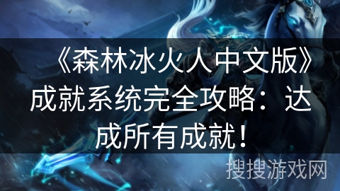 《森林冰火人中文版》成就系统完全攻略:达成所有成就! 《森林冰火人中文版》成就系统完全攻略:达成所有成就!