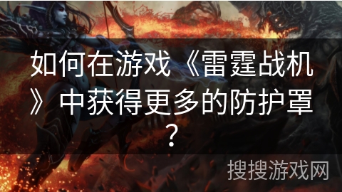 如何在游戏《雷霆战机》中获得更多的防护罩？