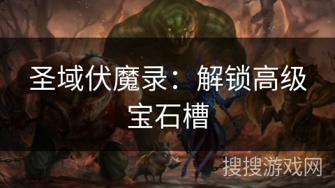 圣域伏魔录：解锁高级宝石槽