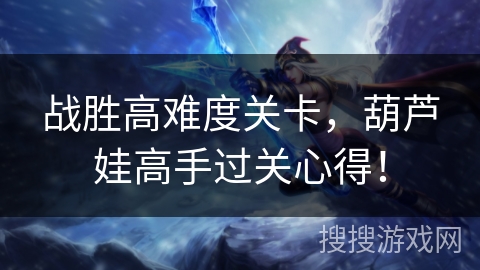 战胜高难度关卡，葫芦娃高手过关心得！