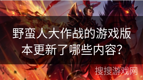 野蛮人大作战的游戏版本更新了哪些内容？