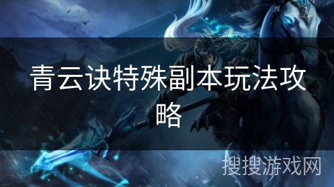 青云诀特殊副本玩法攻略