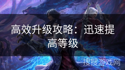 高效升级攻略：迅速提高等级