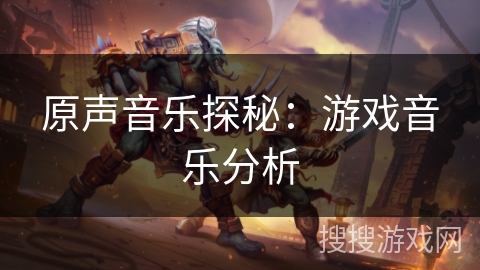 原声音乐探秘:游戏音乐分析 原声音乐探秘:游戏音乐分析