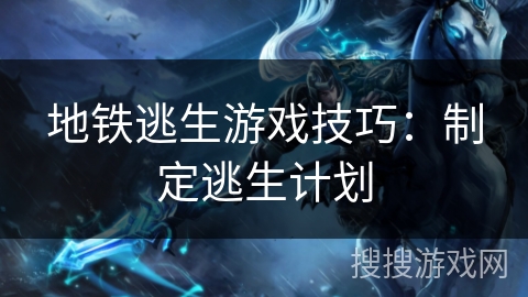 地铁逃生游戏技巧:制定逃生计划 地铁逃生游戏技巧:制定逃生计划