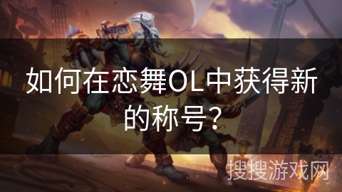 如何在恋舞OL中获得新的称号？