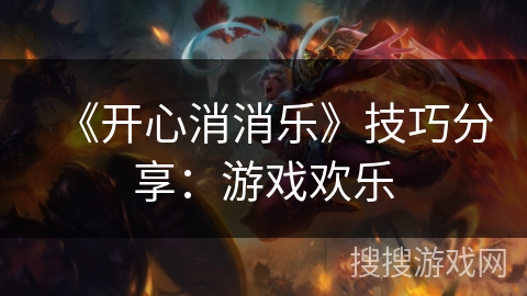 《开心消消乐》技巧分享：游戏欢乐