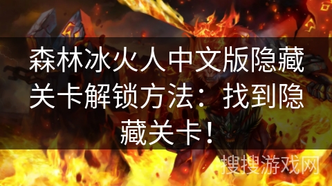 森林冰火人中文版隐藏关卡解锁方法：找到隐藏关卡！