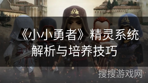 《小小勇者》精灵系统解析与培养技巧
