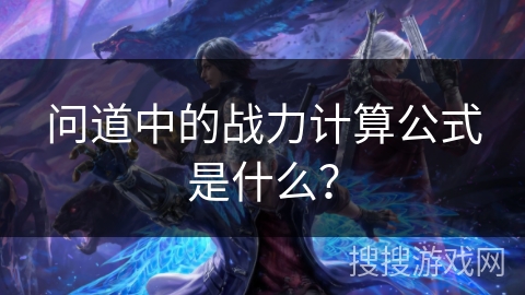 问道中的战力计算公式是什么？