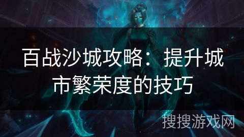 百战沙城攻略：提升城市繁荣度的技巧