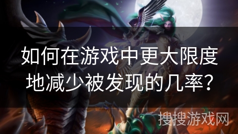 如何在游戏中更大限度地减少被发现的几率？