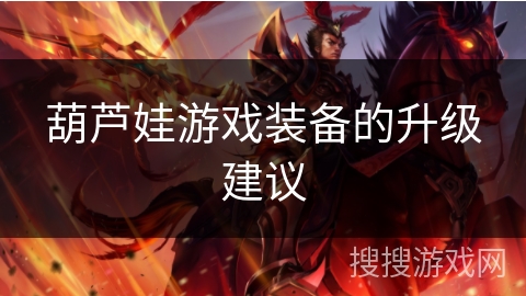 葫芦娃游戏装备的升级建议