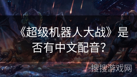 《超级机器人大战》是否有中文配音？