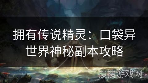 拥有传说精灵：口袋异世界神秘副本攻略