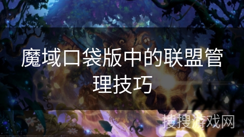 魔域口袋版中的联盟管理技巧