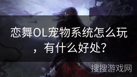 恋舞OL宠物系统怎么玩，有什么好处？