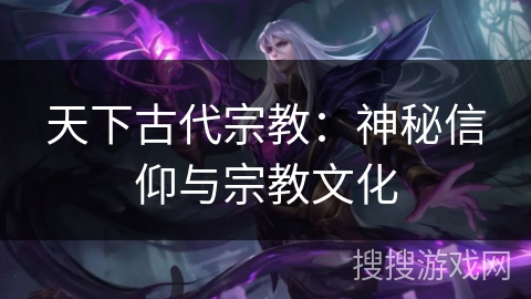 天下古代宗教：神秘信仰与宗教文化