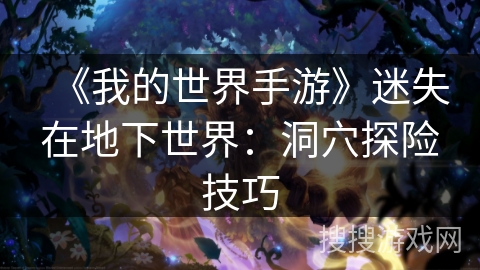 《我的世界手游》迷失在地下世界：洞穴探险技巧